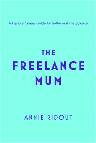 The Freelance Mum: A Flexible Career Guide for Better Work-Life Balance