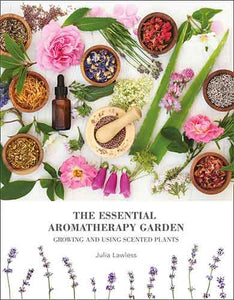 The Essential Aromatherapy Garden: Growing & Using Scented Plants