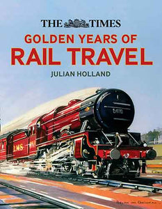 The Times Golden Years of Rail Travel: Britain's Railways from 1890 to 1980