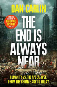 The End Is Always Near: Humanity vs the Apocalypse, from the Bronze Age to Today