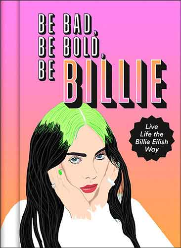 Be Bad, Be Bold, Be Billie: Live Life the Billie Eilish Way