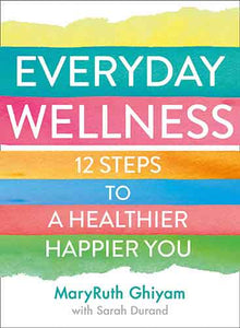 Everyday Wellness: 12 Steps to a Healthier, Happier You