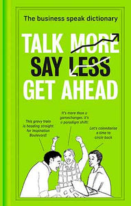 Talk More. Say Less. Get Ahead.: The Business Speak Dictionary