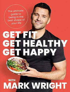 Get Fit, Get Healthy, Get Happy: Transform Your Body, Diet and Life With Train Wright