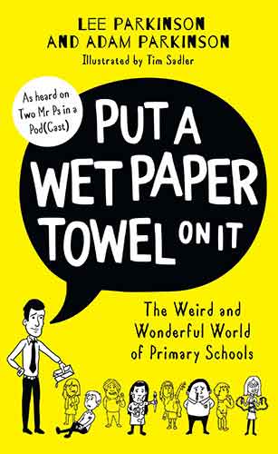 Put a Wet Paper Towel On It: The Weird and Wonderful World of Primary Schools