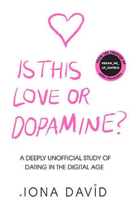 Is This Love or Dopamine?: A Deeply Unofficial Study of Dating in the Digital Age