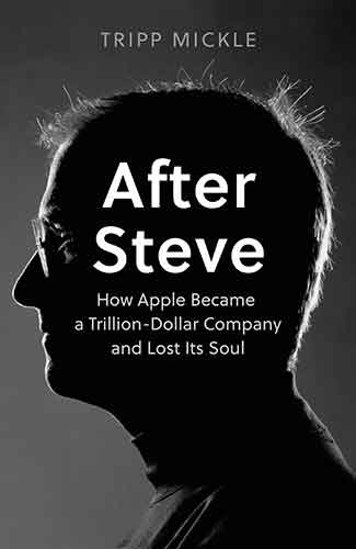 After Steve: How Apple Became a $2 Trillion Dollar Company and Lost Its Soul