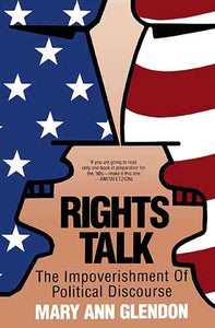 Rights Talk: The Impoverishment of Political Discourse