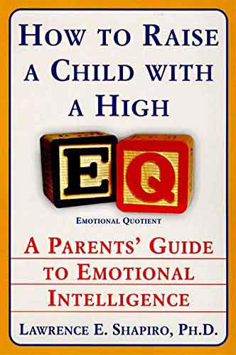 How To Raise A Child With High: A Parents Guide to Emotional Intelligenc e