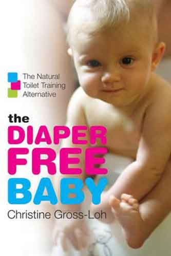 The Diaper-Free Baby: The Natural Toilet Training Alternative For A Happier, Healthier Baby Or Toddler