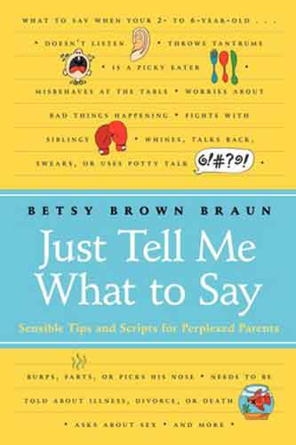Just Tell Me What To Say: Sensible Tips and Scripts for Perplexed Parent s