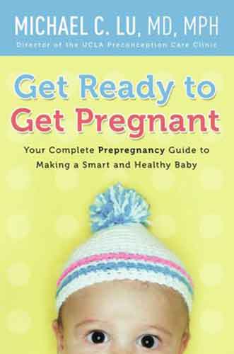 Get Ready To Get Pregnant: Your Complete Guide to Making a Smart and Hea lthy Baby