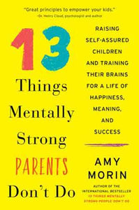 13 Things Mentally Strong Parents Don't Do: Raising Self-Assured Children and Training Their Brains