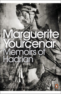 Memoirs Of Hadrian (Including Reflections On The Composition Of Memoirs Of Hadrian)