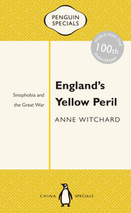 England's Yellow Peril: Sinophobia and the Great War: Penguin Specials