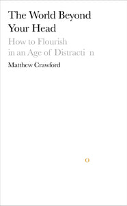 World Beyond Your Head: How To Flourish In An Age Of Distraction, The