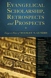 Evangelical Scholarship, Retrospects And Prospects: Essays In Honor Of Stanley N. Gundry