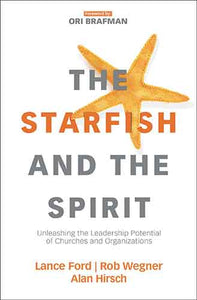 The Starfish and The Spirit: Unleashing The Leadership Potential of Churches and Organizations