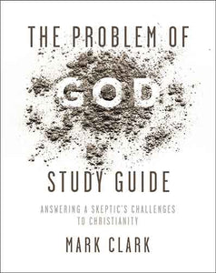 The Problem of God Study Guide: Answering a Skeptic's Challenges to Christianity