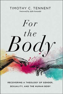 For the Body: Recovering a Theology of Gender, Sexuality, and the Human Body