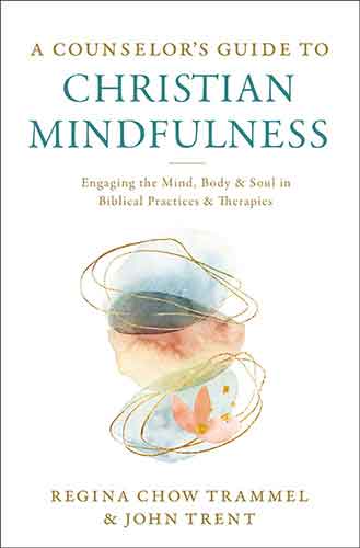 A Counselor's Guide to Christian Mindfulness: Engaging the Mind, Body, and Soul in Biblical Practices and Therapies