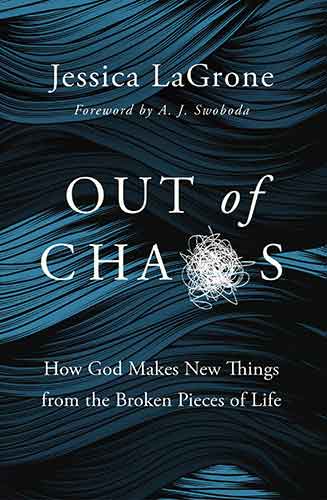 Out of Chaos: How God Makes New Things from the Broken Pieces of Life