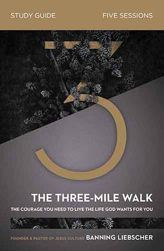 The Three-Mile Walk Study Guide: The Courage You Need To Live The Life God Wants For You