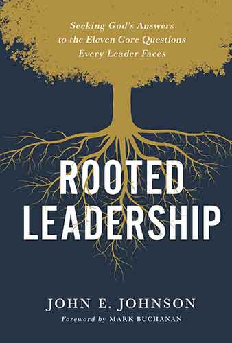 Rooted Leadership: Seeking God's Answers to the Eleven Core Questions Every Leader Faces