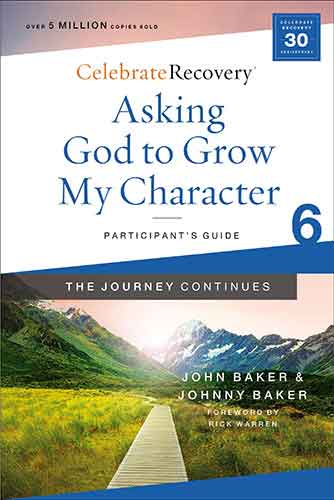 Asking God to Grow My Character: The Journey Continues, Participant's Guide 6: A Recovery Program Based on Eight Principles from the Beatitude