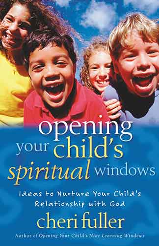 Opening Your Child's Spiritual Windows: Ideas to Nurture Your Child's Relationship with God