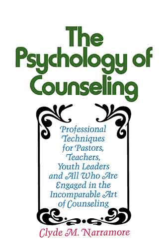 Psychology of Counseling: Professional Techniques for Pastors, Teachers, Youth Leaders and All Who Are Engaged in the Incomparable Art of Counsel