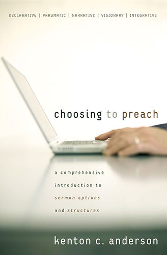 Choosing to Preach: A Comprehensive Introduction to Sermon Options and Structures