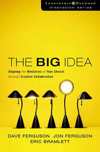 The Big Idea: Aligning the Ministries of Your Church through Creative Collaboration