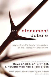 The Atonement Debate: Papers from the London Symposium on the Theology of Atonement