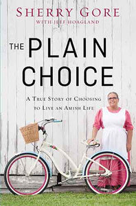 Plain Choice: A True Story Of Choosing To Live An Amish Life