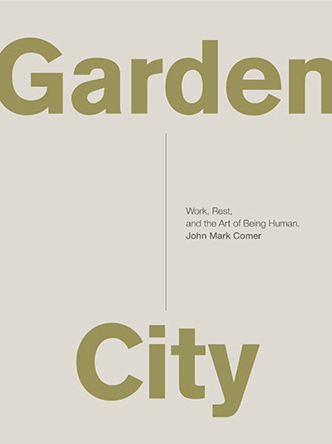 Garden City: Work, Rest, And The Art Of Being Human