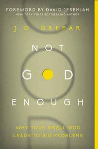 Not God Enough: Why Your Small God Leads To Big Problems