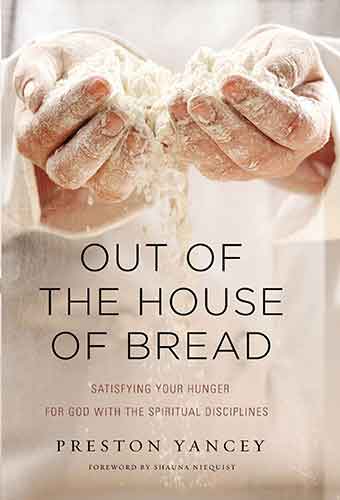 Out of the House of Bread: Satisfying Your Hunger for God with the Spiritual Disciplines