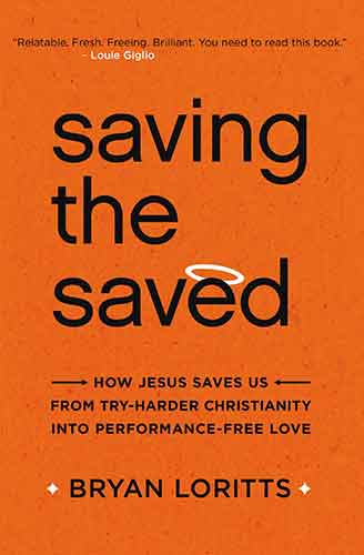 Saving The Saved: How Jesus Saves Us From Try-harder Christianity Into Performance-free Love