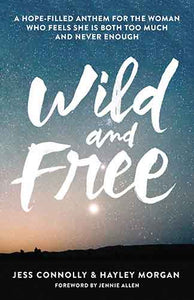 Wild and Free: A Hope-Filled Anthem for the Woman Who Feels She is Both Too Much and Never Enough