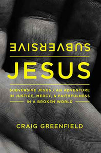 Subversive Jesus: An Adventure in Justice, Mercy, and Faithfulness in a Broken World