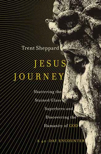 Jesus Journey: Shattering the Stained Glass Superhero and Discovering the Humanity of God