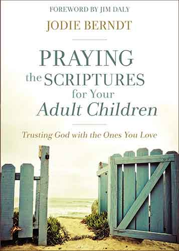 Praying The Scriptures For Your Adult Children: Trusting God With The Ones You Love