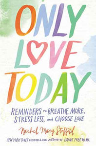 Only Love Today: Reminders To Breathe More, Stress Less, And Choose Love