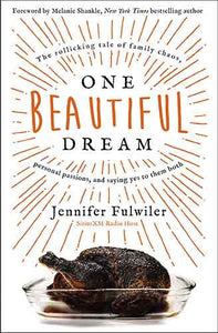 One Beautiful Dream: The Rollicking Tale Of Family Chaos, Personal Passions, And Saying Yes To Them Both