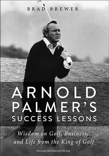 Arnold Palmer's Success Lessons: Wisdom On Golf, Business, And Life From The King Of Golf