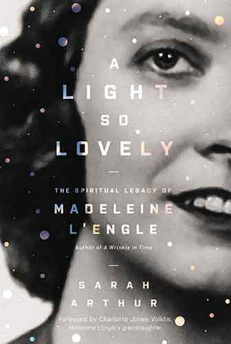 A Light So Lovely: The Spiritual Legacy Of Madeleine L'Engle, Author Of A Wrinkle In Time