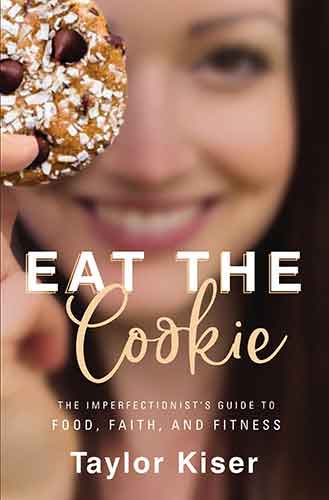 Eat The Cookie: The Imperfectionist's Guide To Food, Faith, And Fitness