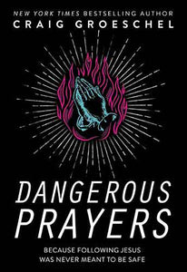 Dangerous Prayers: Because Following Jesus Was Never Meant To Be Safe