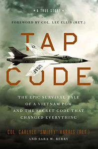 Tap Code: The Epic Survival Tale Of A Vietnam POW And The Secret Code That Changed Everything